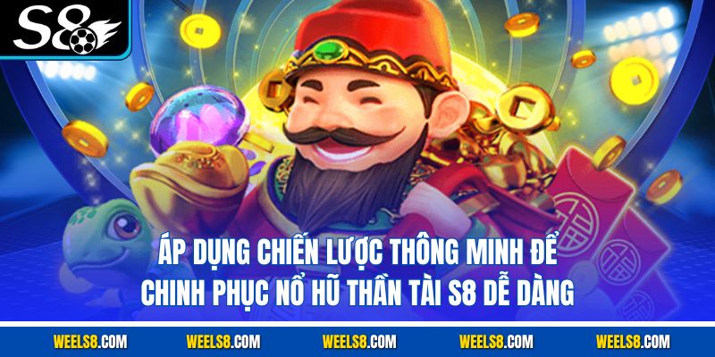 Áp dụng chiến lược thông minh để chinh phục nổ hũ Thần Tài S8 dễ dàng