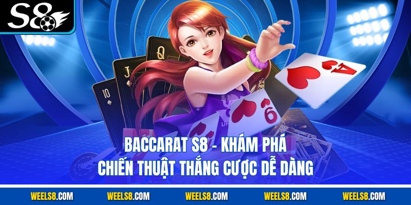 Baccarat S8 - Khám Phá Chiến Thuật Thắng Cược Dễ Dàng