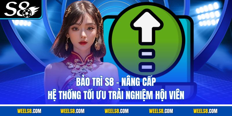 Bảo Trì S8 - Nâng Cấp Hệ Thống Tối Ưu Trải Nghiệm Hội Viên