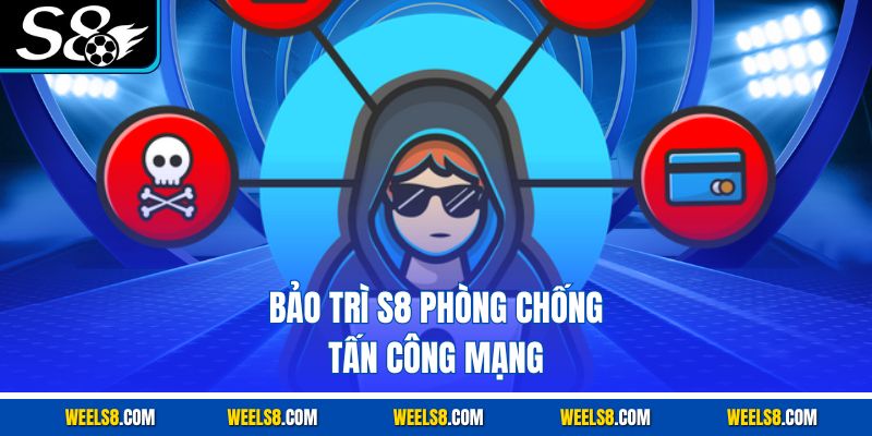 Bảo trì S8 phòng chống tấn công mạng