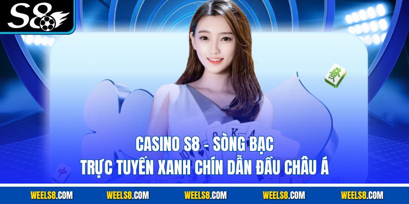 Casino S8 - Sòng Bạc Trực Tuyến Xanh Chín Dẫn Đầu Châu Á