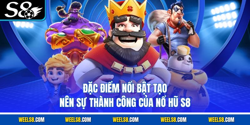 Đặc điểm nổi bật tạo nên sự thành công của nổ hũ S8