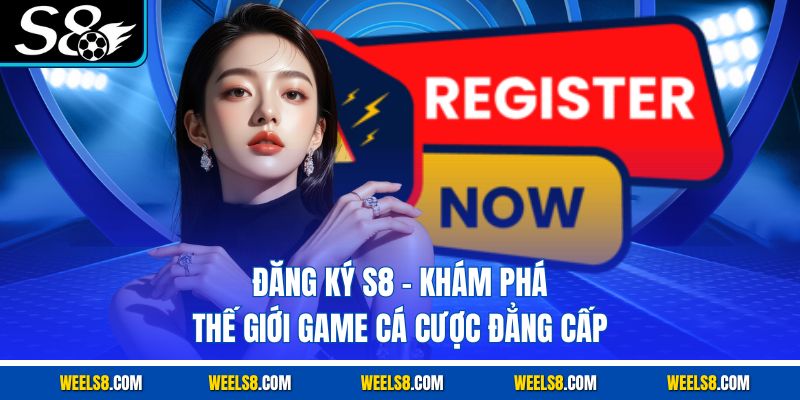 Đăng Ký S8 - Khám Phá Thế Giới Game Cá Cược Đẳng Cấp