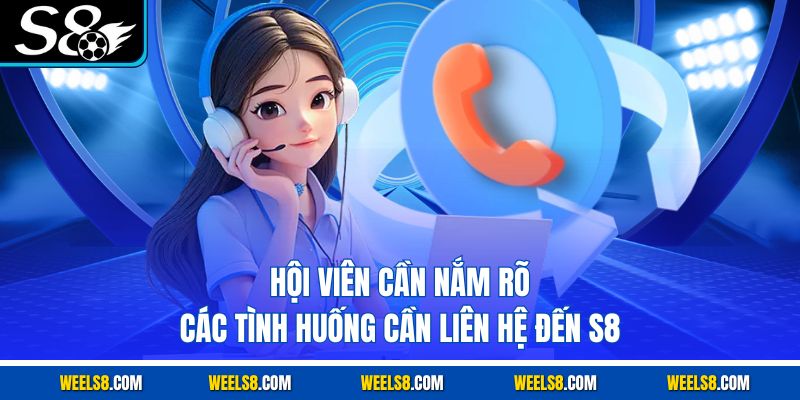 Hội viên cần nắm rõ các tình huống cần liên hệ đến S8