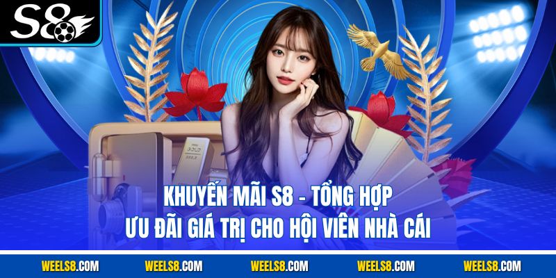 Khuyến Mãi S8 - Tổng Hợp Ưu Đãi Giá Trị Cho Hội Viên Nhà Cái