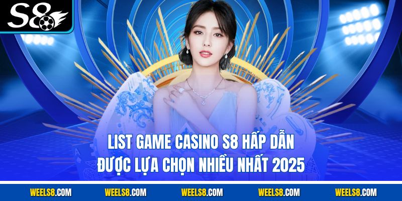 List game Casino S8 hấp dẫn được lựa chọn nhiều nhất 2025