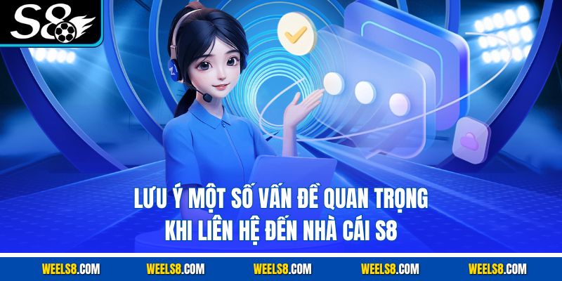 Lưu ý một số vấn đề quan trọng khi liên hệ đến nhà cái S8