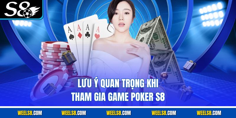 Lưu ý quan trọng khi tham gia game Poker S8