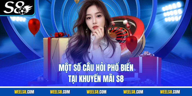 Một số câu hỏi phổ biến tại khuyến mãi S8