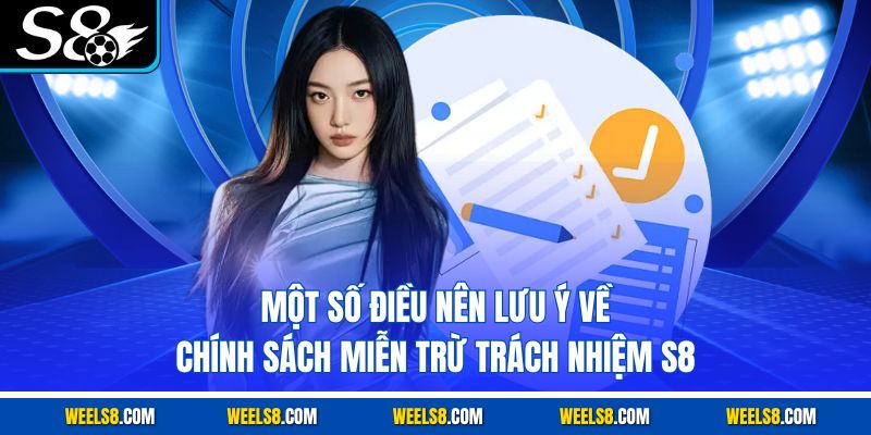 Một số điều nên lưu ý về chính sách miễn trừ trách nhiệm S8