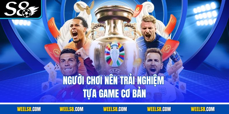 Người chơi nên trải nghiệm tựa game cơ bản