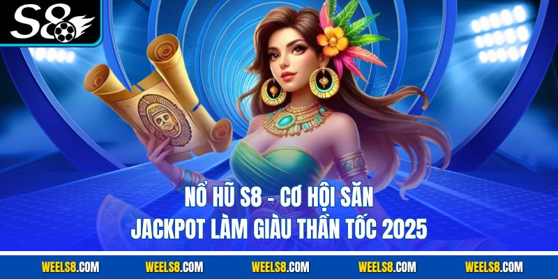 Nổ Hũ S8 - Cơ Hội Săn Jackpot Làm Giàu Thần Tốc 2025