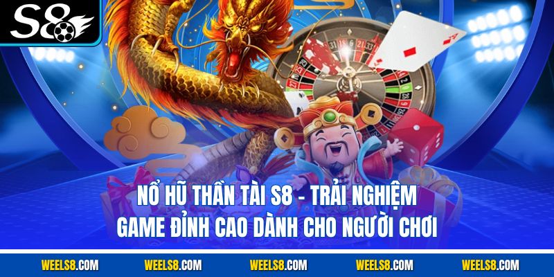 Nổ Hũ Thần Tài S8 - Trải Nghiệm Game Đỉnh Cao Dành Cho Người Chơi