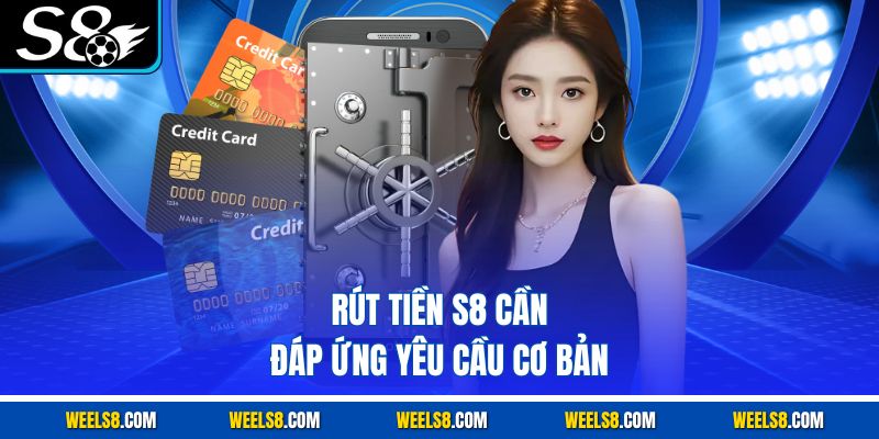 Rút tiền S8 chỉ thực hiện khi đáp ứng yêu cầu nhà cái