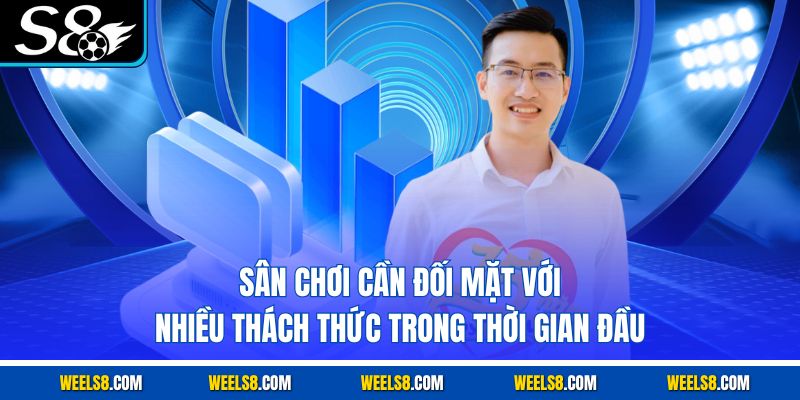 Sân chơi cần đối mặt với nhiều thách thức trong thời gian đầu