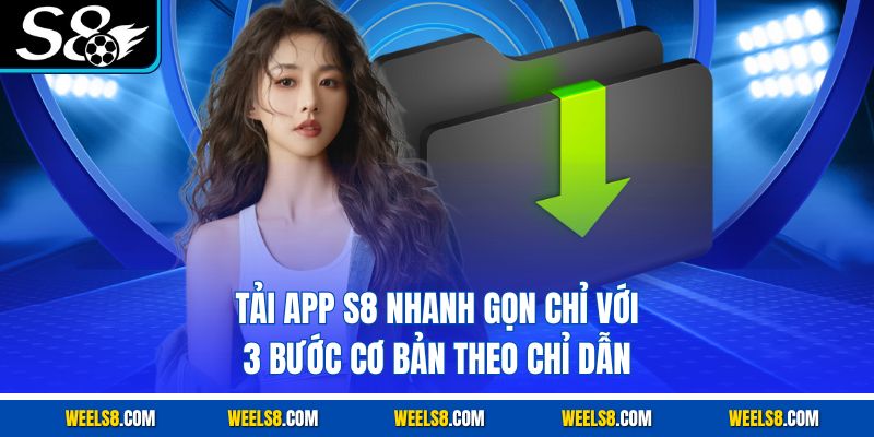 Tải App S8 Nhanh Gọn Chỉ Với 3 Bước Cơ Bản Theo Chỉ Dẫn