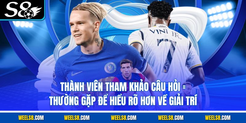 Thành viên tham khảo câu hỏi thường gặp để hiểu rõ hơn về giải trí