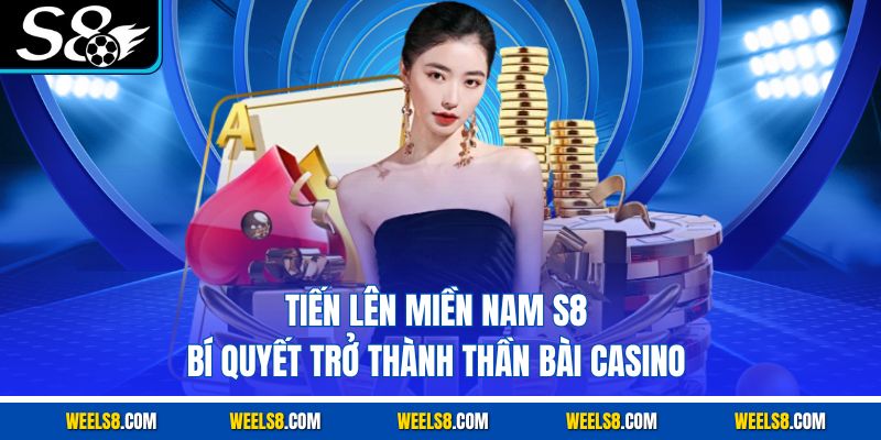 Tiến Lên Miền Nam S8 - Bí Quyết Trở Thành Thần Bài Casino