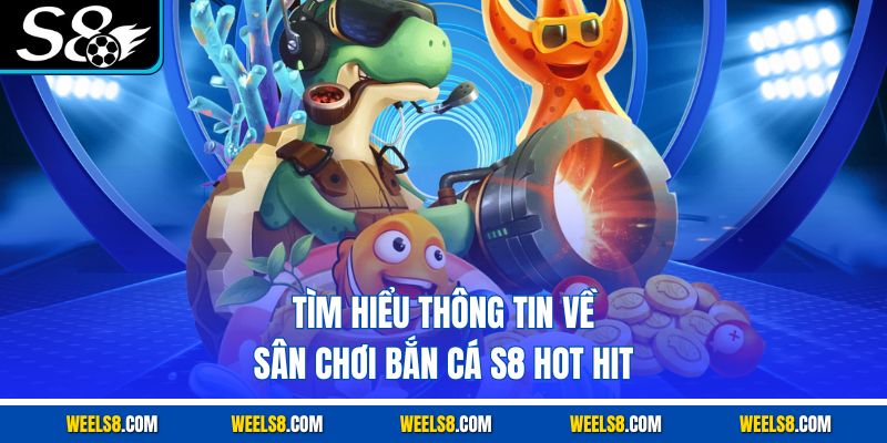 Tìm hiểu thông tin về sân chơi bắn cá S8 hot hit