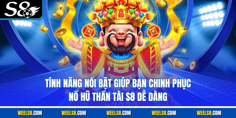 Tính năng nổi bật giúp bạn chinh phục nổ hũ Thần Tài S8 dễ dàng